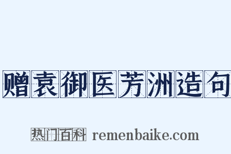 赠袁御医芳洲造句是什么意思的图片